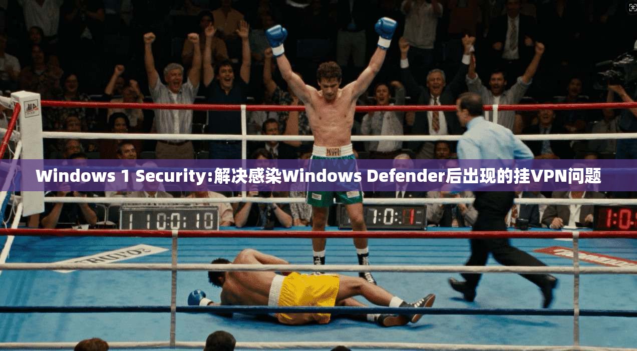 Windows 1 Security:解决感染Windows Defender后出现的挂VPN问题