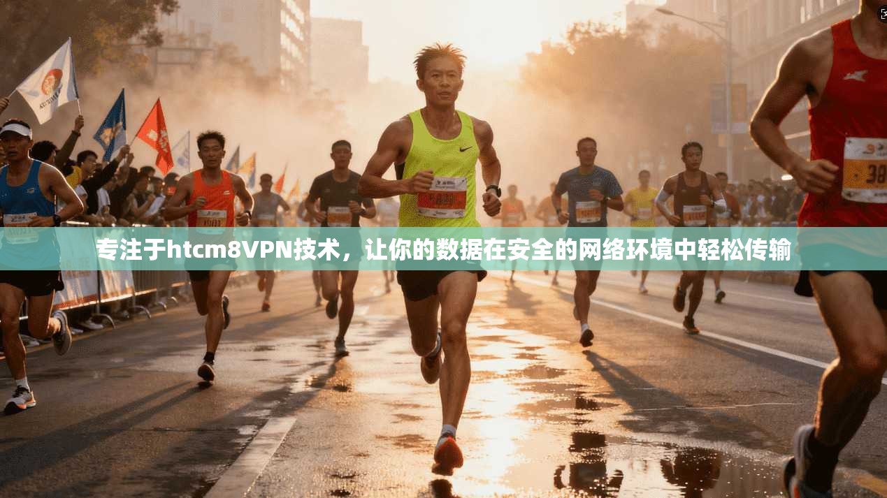 专注于htcm8VPN技术，让你的数据在安全的网络环境中轻松传输