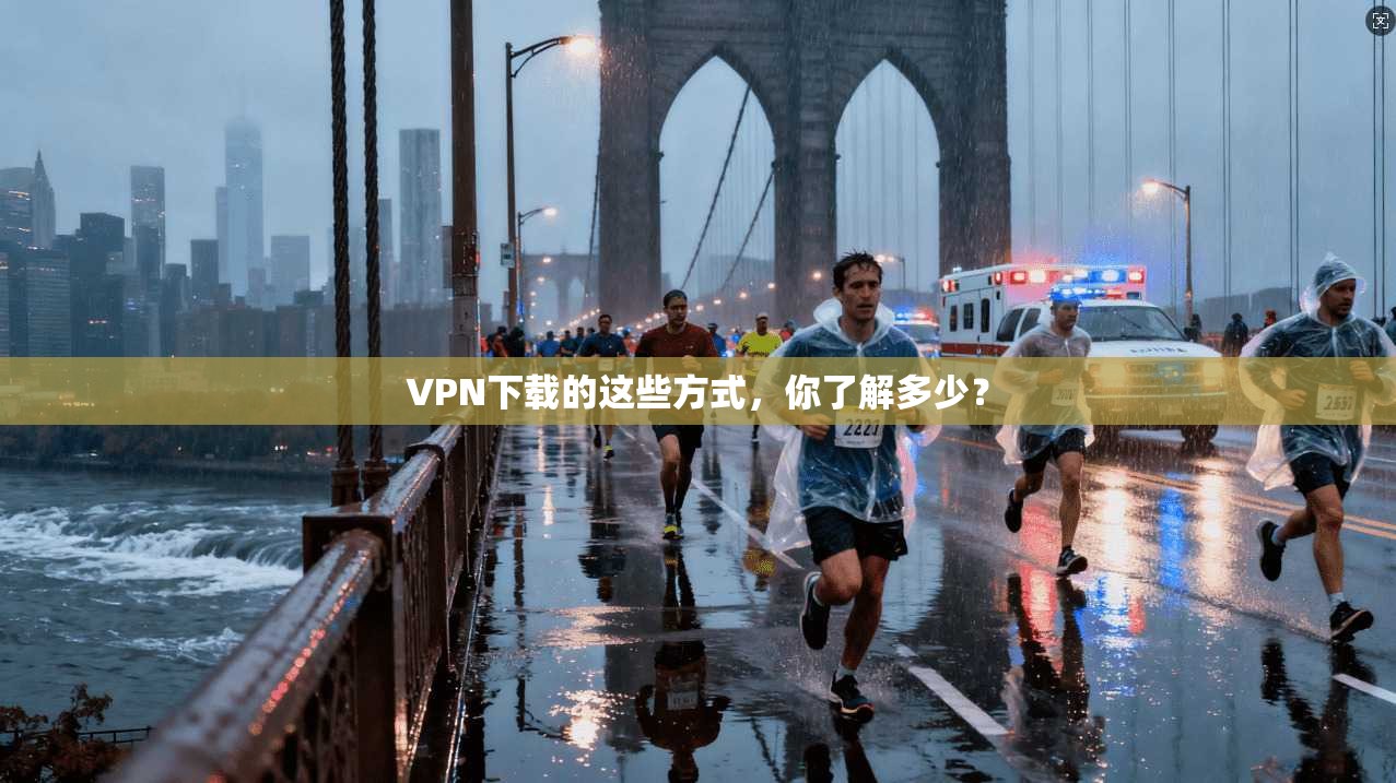 VPN下载的这些方式，你了解多少？