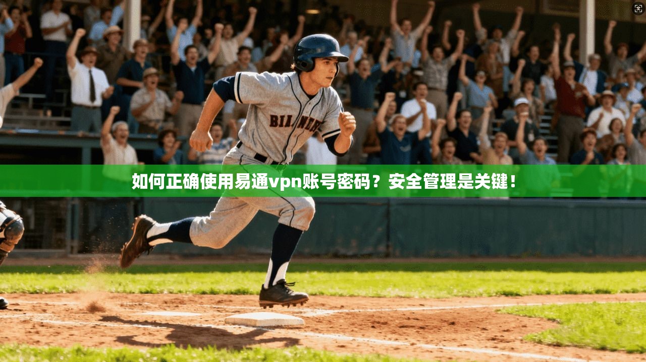 如何正确使用易通vpn账号密码？安全管理是关键！
