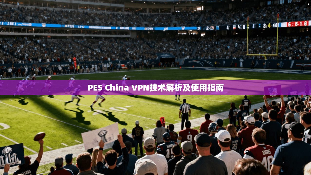 PES China VPN技术解析及使用指南  第1张