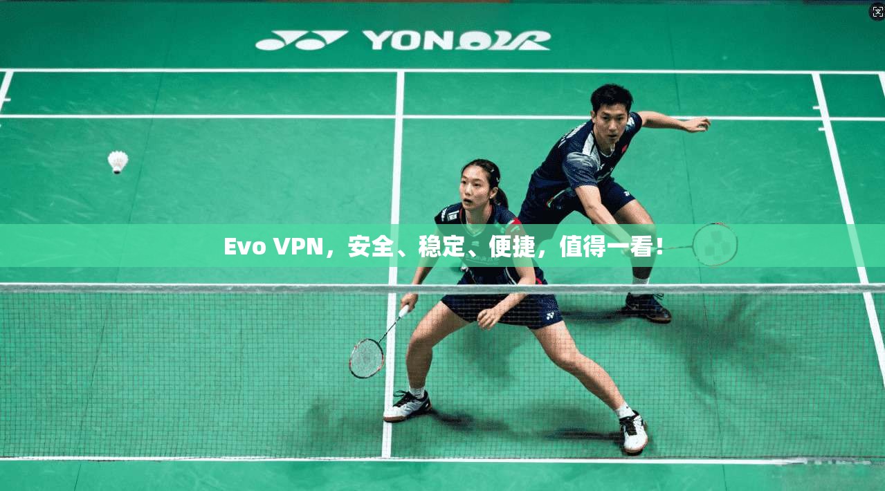 Evo VPN，安全、稳定、便捷，值得一看！