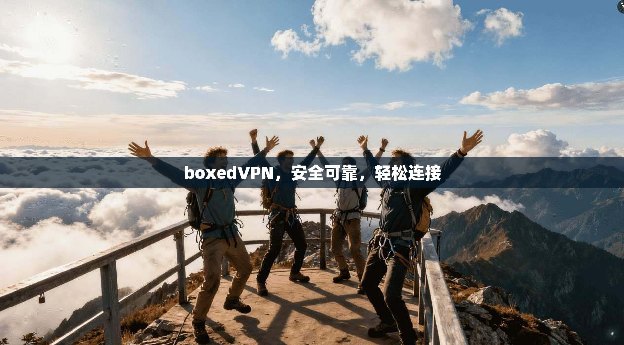 boxedVPN，安全可靠，轻松连接
