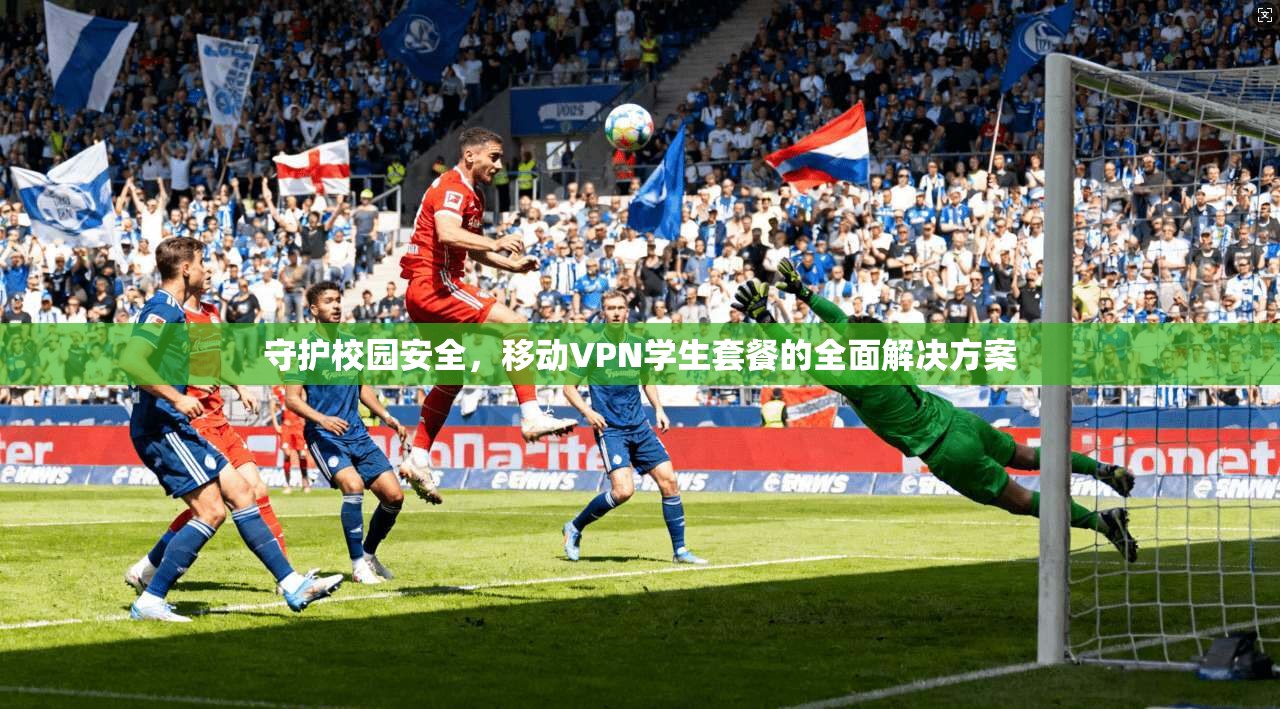 守护校园安全，移动VPN学生套餐的全面解决方案
