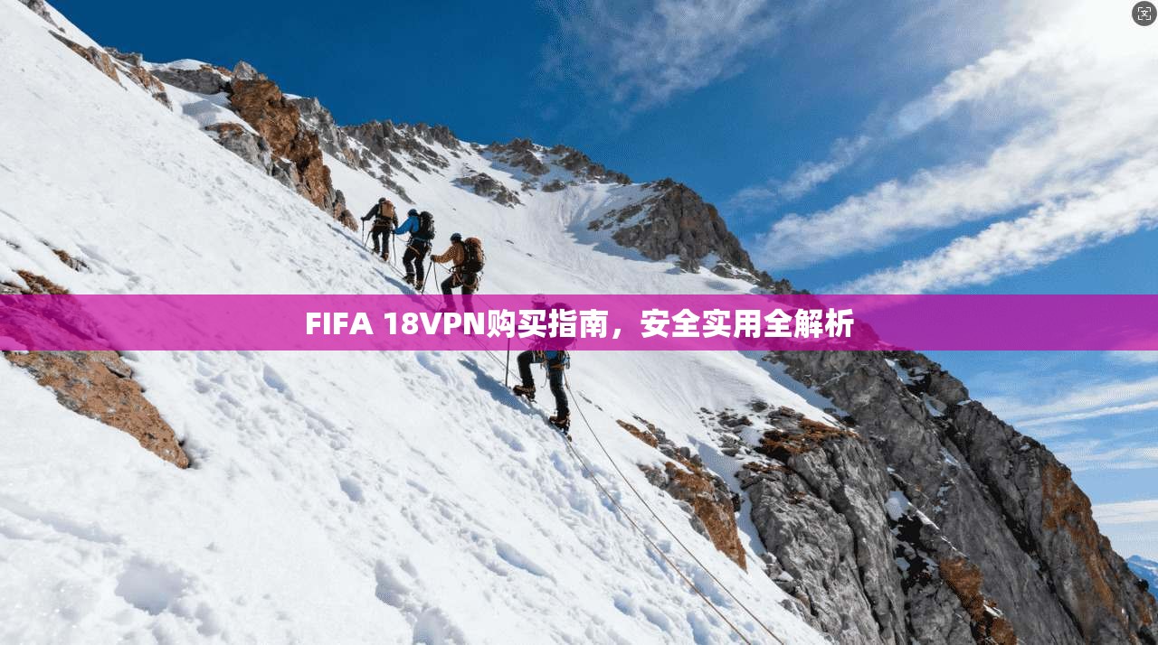 FIFA 18VPN购买指南，安全实用全解析