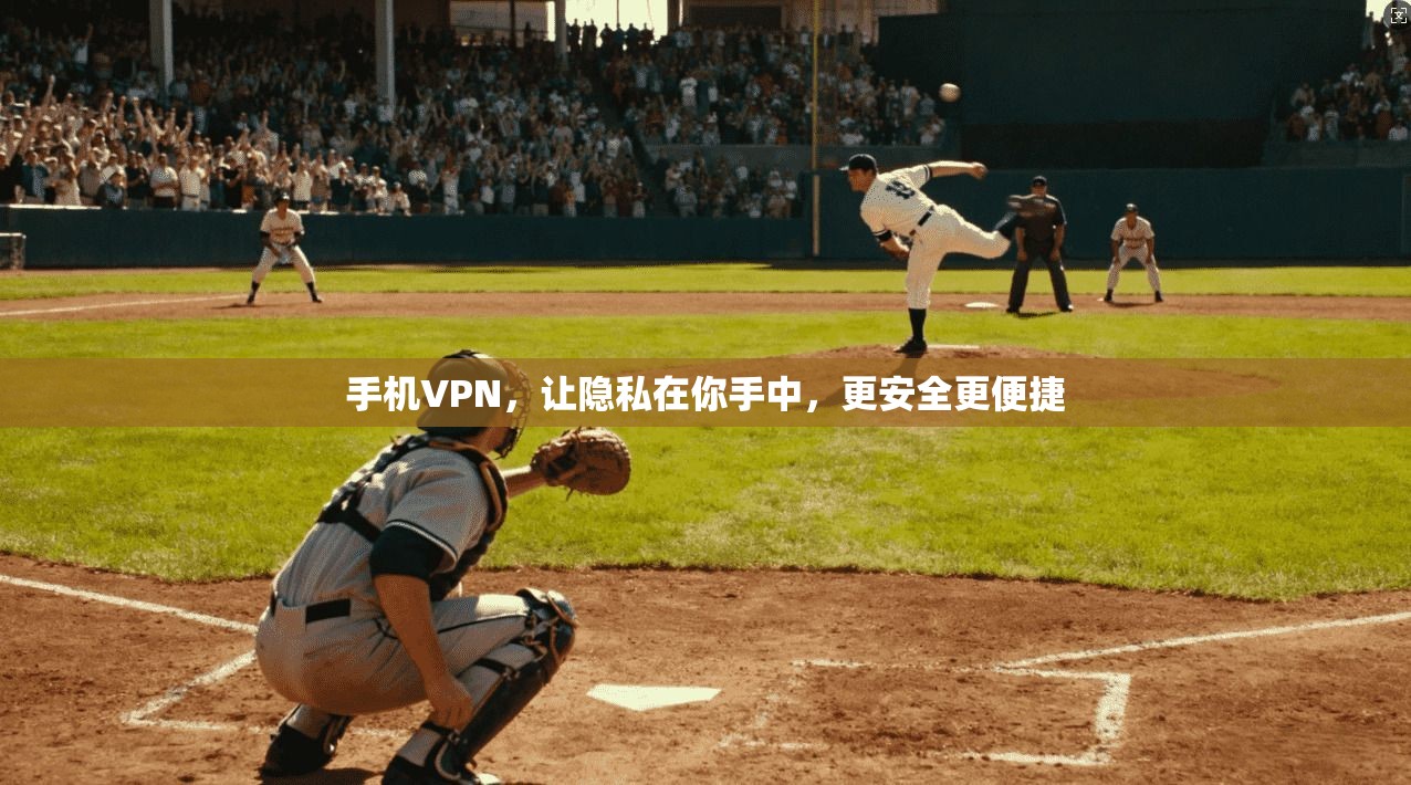 手机VPN，让隐私在你手中，更安全更便捷