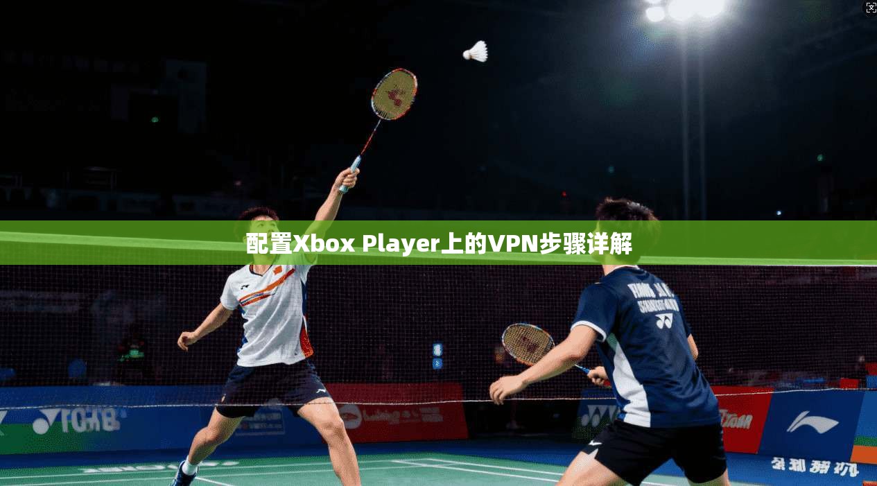 配置Xbox Player上的VPN步骤详解