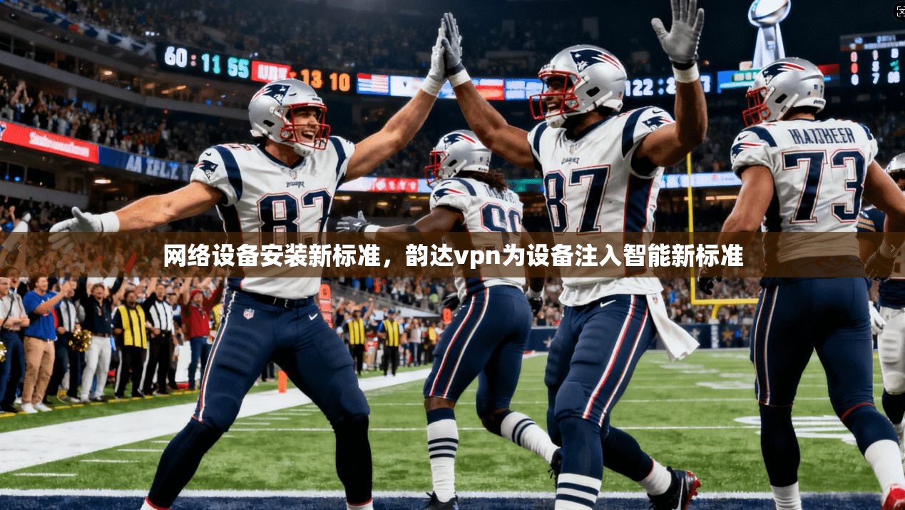 网络设备安装新标准，韵达vpn为设备注入智能新标准
