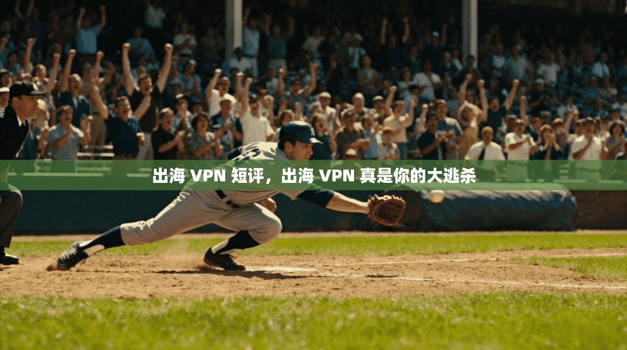 出海 VPN 短评，出海 VPN 真是你的大逃杀