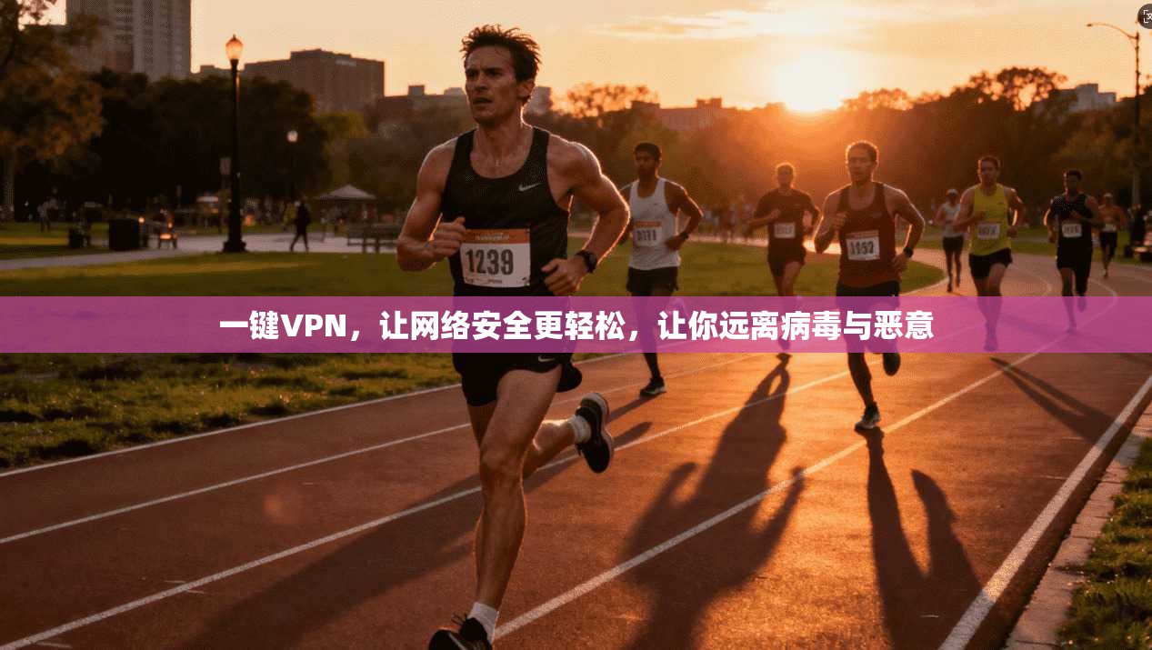 一键VPN，让网络安全更轻松，让你远离病毒与恶意