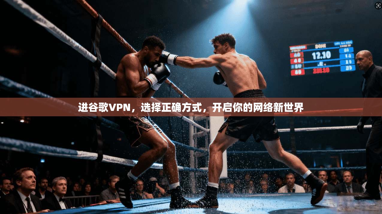 进谷歌VPN，选择正确方式，开启你的网络新世界