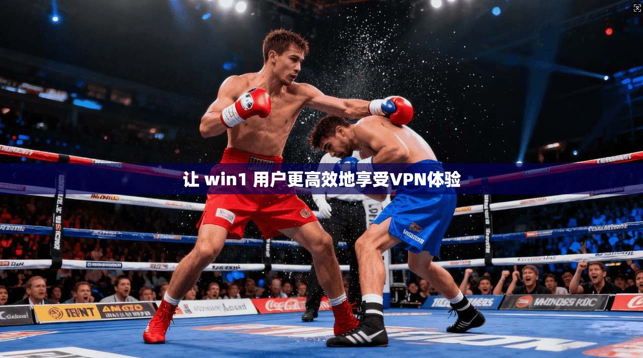 让 win1 用户更高效地享受VPN体验