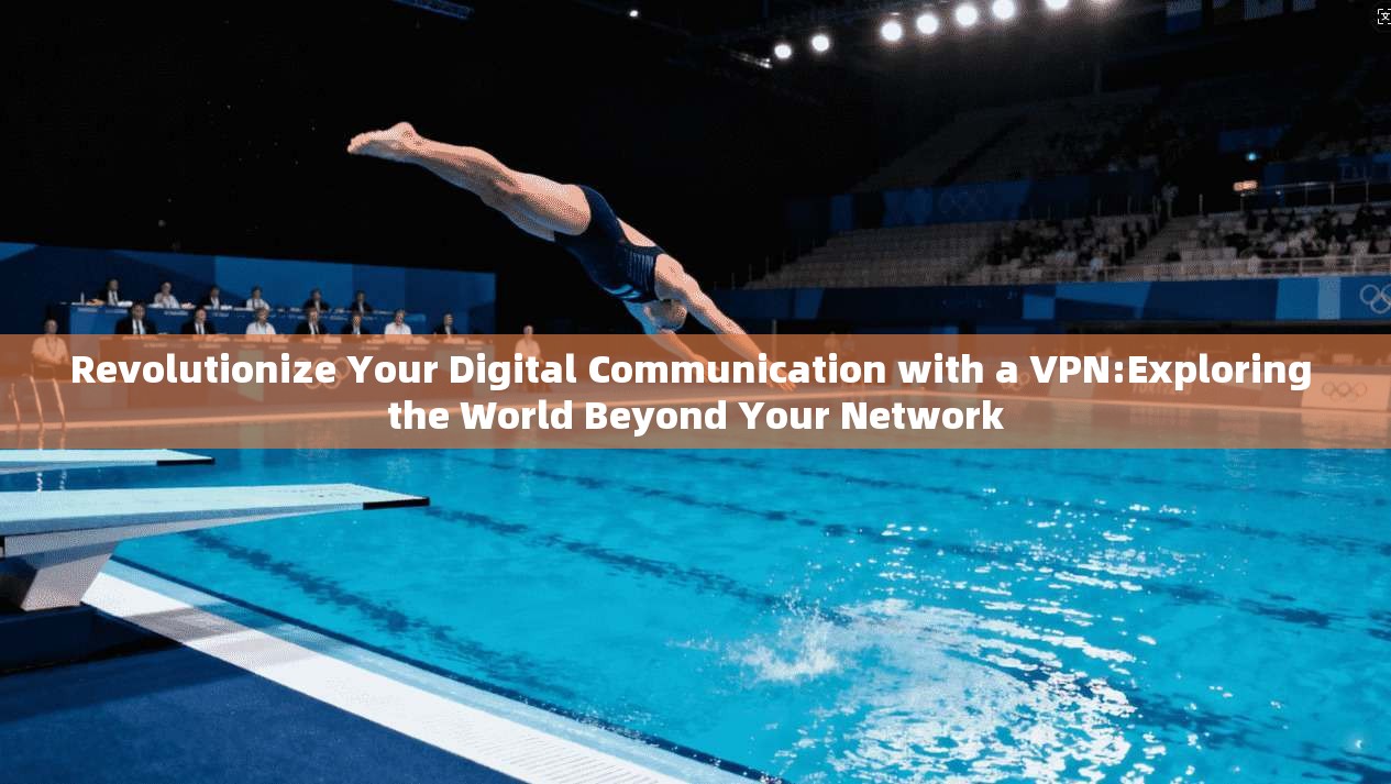 Revolutionize Your Digital Communication with a VPN:Exploring the World Beyond Your Network