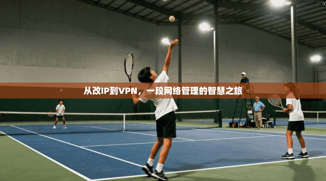 从改IP到VPN，一段网络管理的智慧之旅