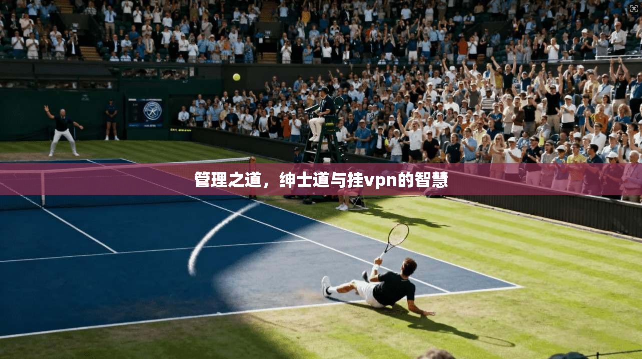管理之道，绅士道与挂vpn的智慧
