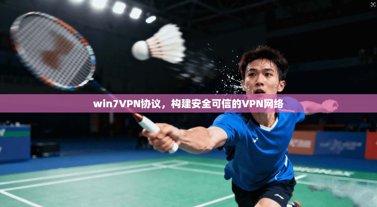 win7VPN协议，构建安全可信的VPN网络