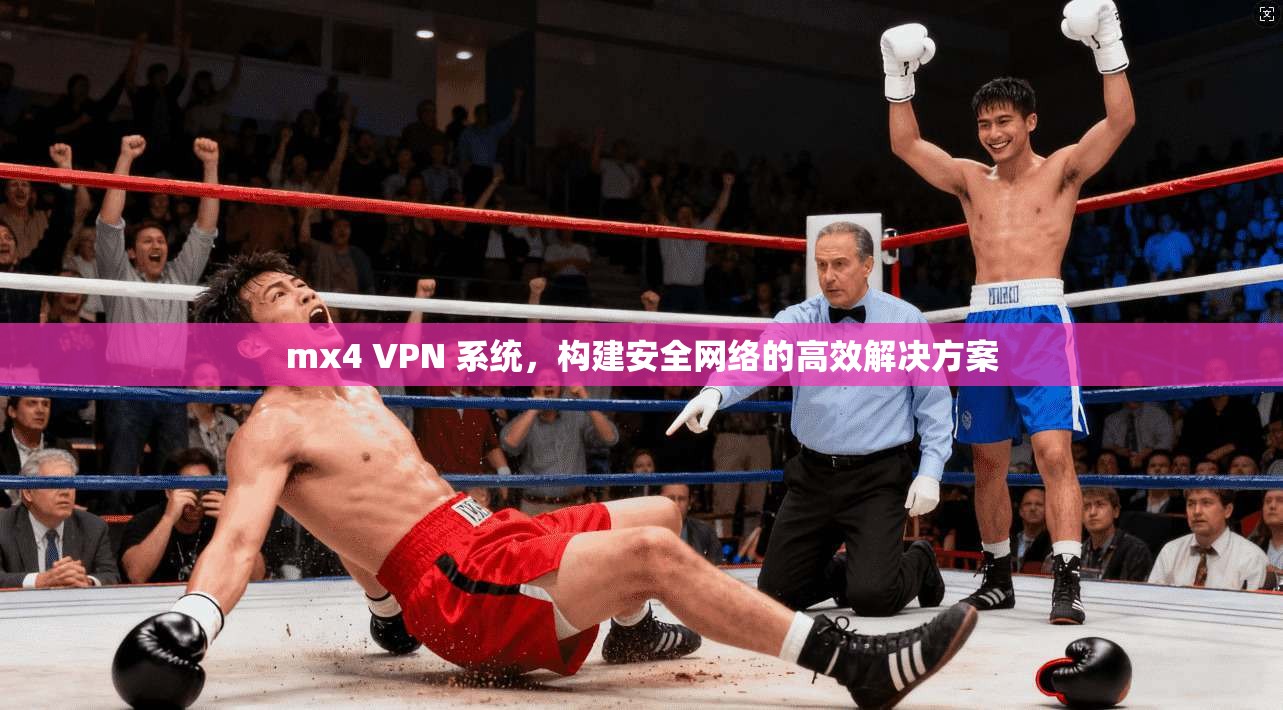mx4 VPN 系统，构建安全网络的高效解决方案