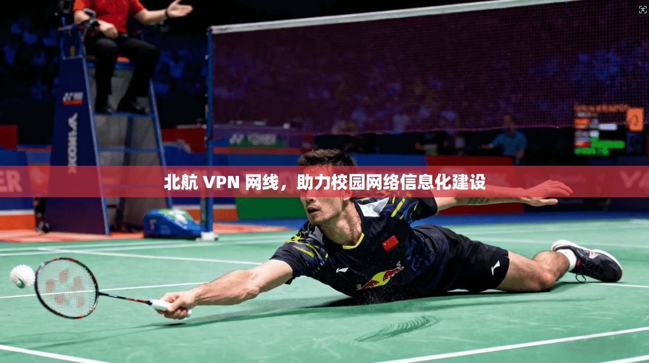 北航 VPN 网线，助力校园网络信息化建设