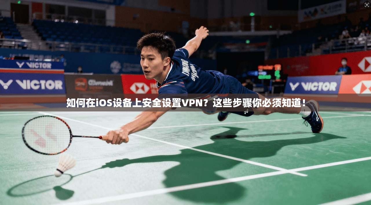 如何在iOS设备上安全设置VPN？这些步骤你必须知道！