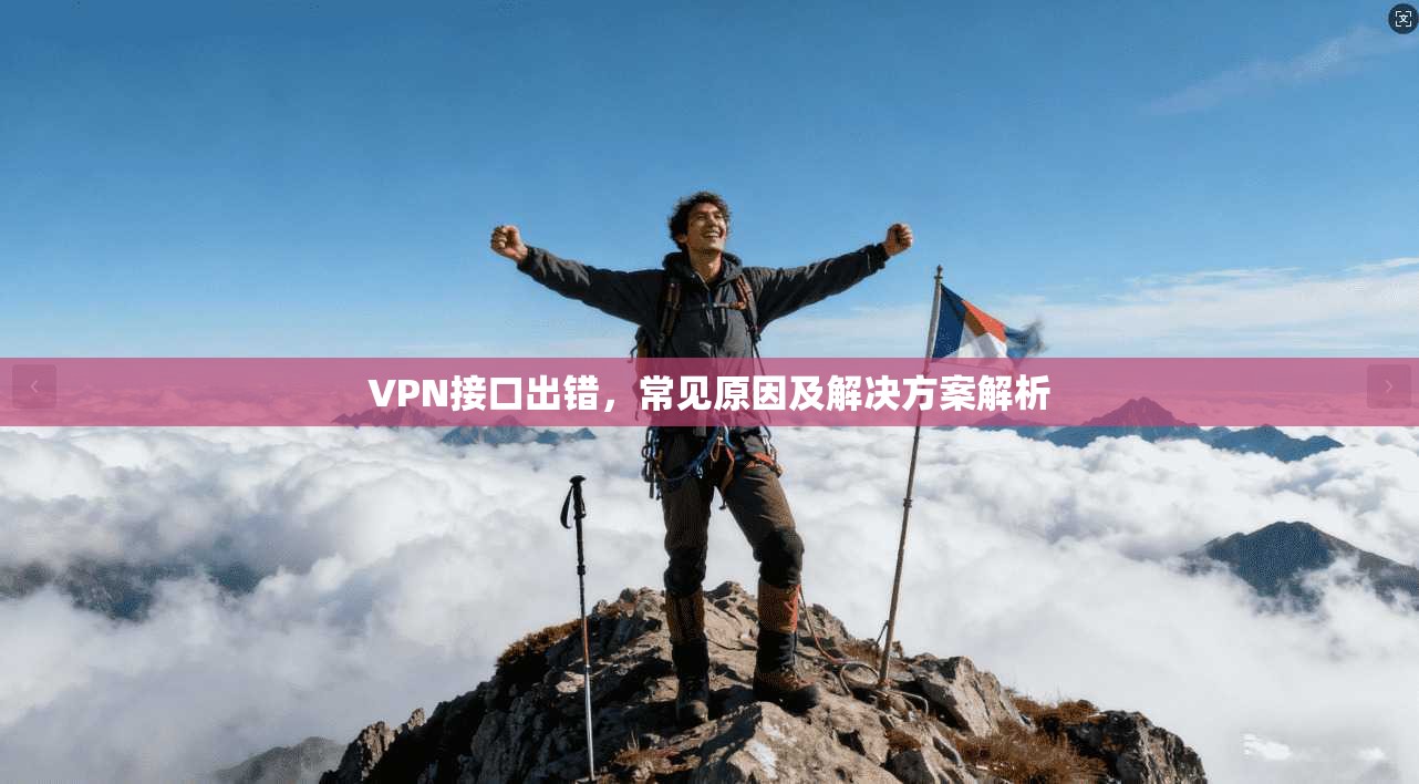 VPN接口出错，常见原因及解决方案解析
