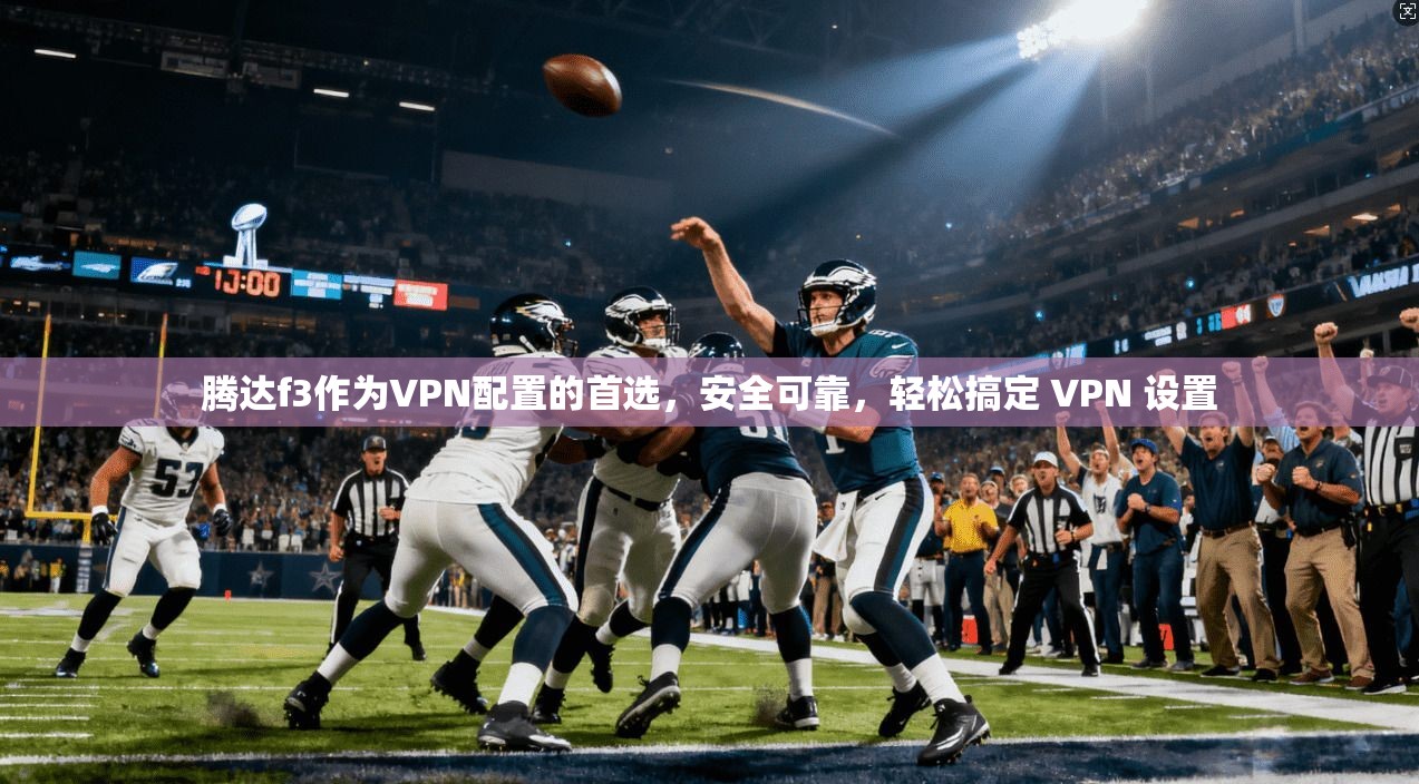 腾达f3作为VPN配置的首选，安全可靠，轻松搞定 VPN 设置