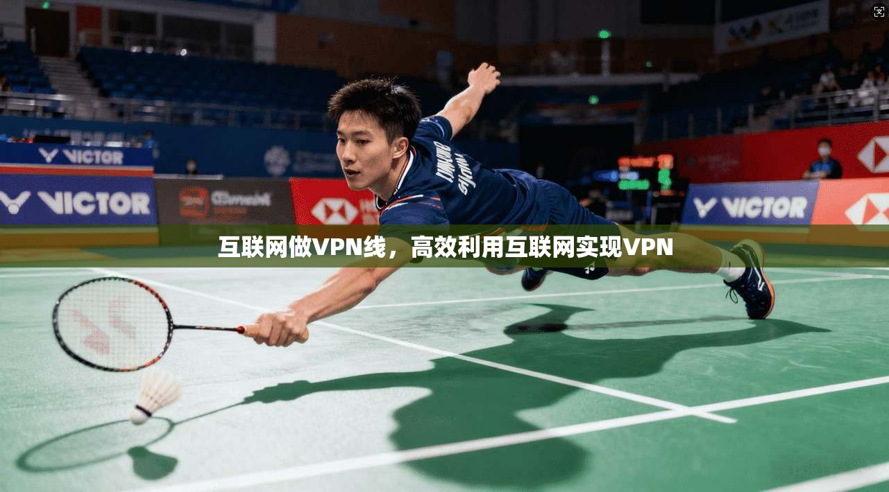 互联网做VPN线，高效利用互联网实现VPN