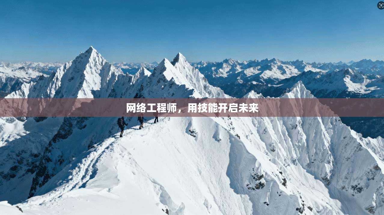 网络工程师，用技能开启未来