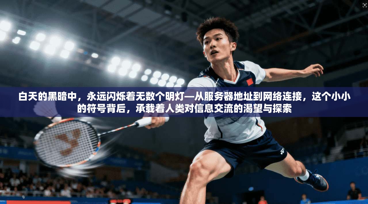 白天的黑暗中，永远闪烁着无数个明灯—从服务器地址到网络连接，这个小小的符号背后，承载着人类对信息交流的渴望与探索
