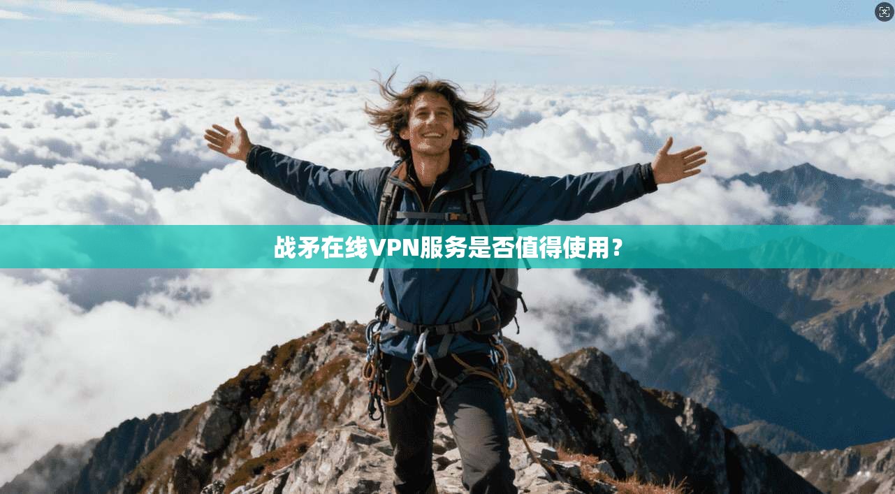 战矛在线VPN服务是否值得使用？