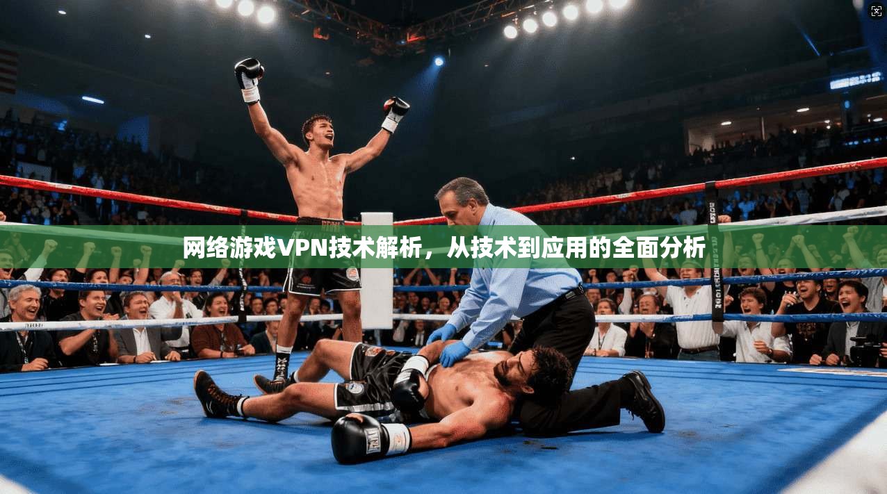 网络游戏VPN技术解析，从技术到应用的全面分析