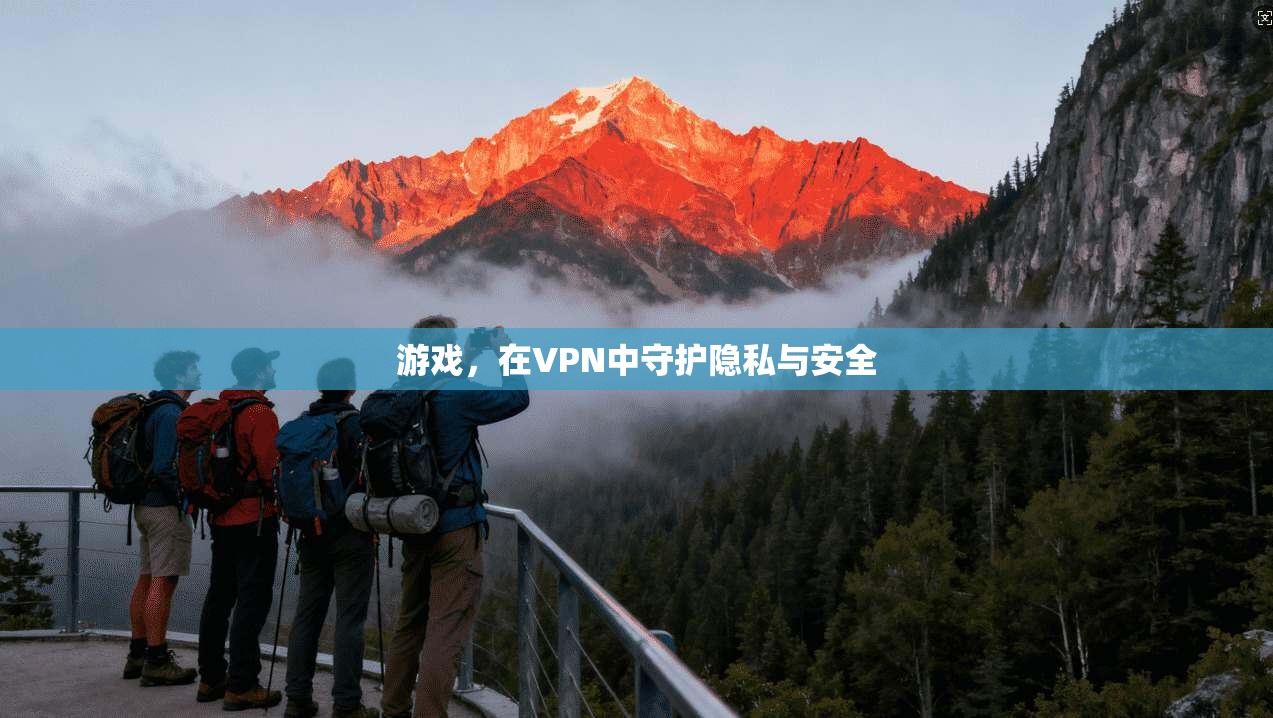 游戏，在VPN中守护隐私与安全