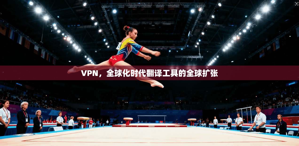 VPN，全球化时代翻译工具的全球扩张