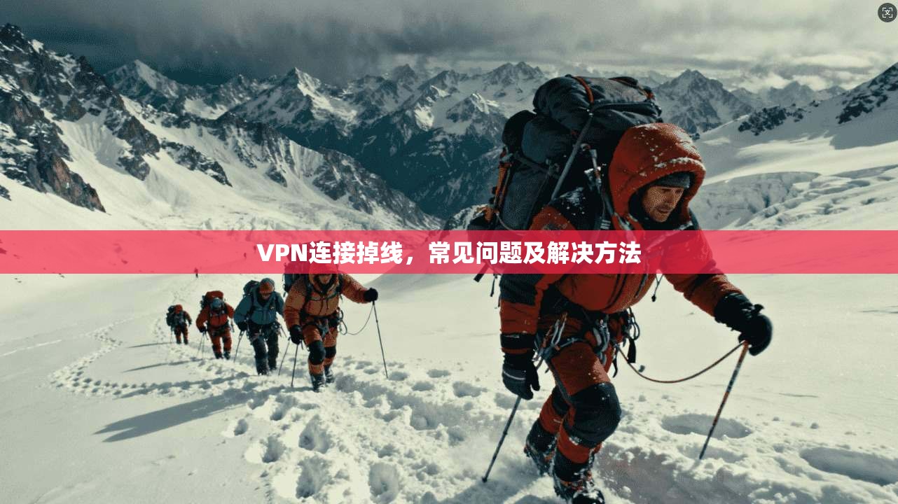 VPN连接掉线，常见问题及解决方法