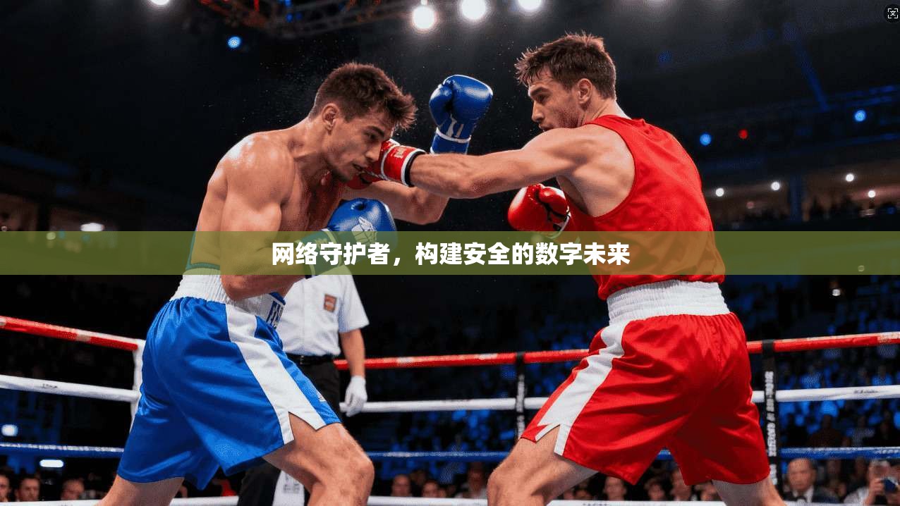 网络守护者，构建安全的数字未来