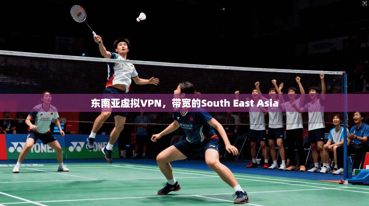 东南亚虚拟VPN，带宽的South East Asia
