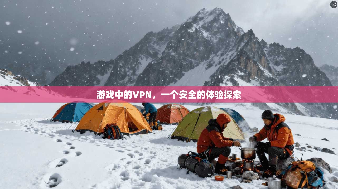 游戏中的VPN，一个安全的体验探索