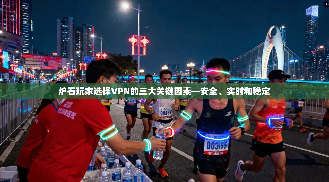 炉石玩家选择VPN的三大关键因素—安全、实时和稳定