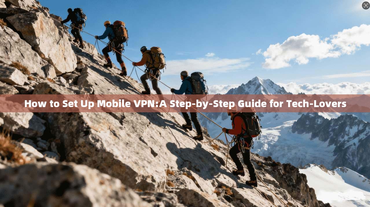 How to Set Up Mobile VPN:A Step-by-Step Guide for Tech-Lovers