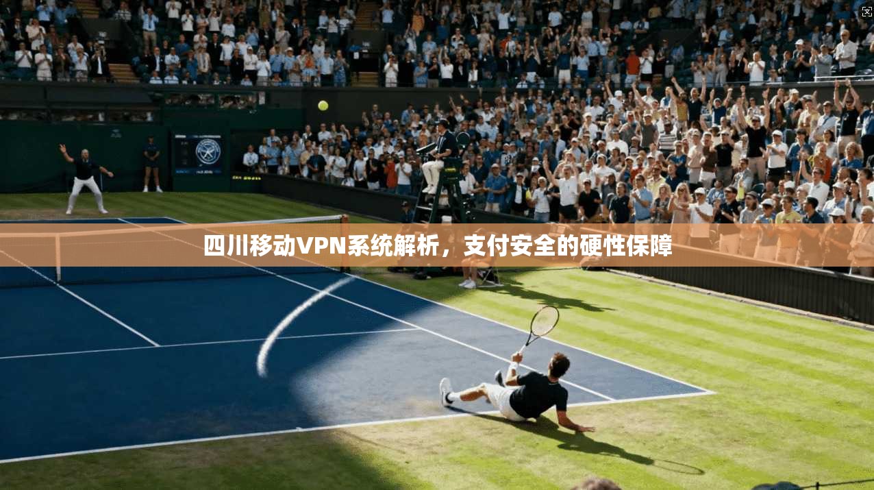 四川移动VPN系统解析，支付安全的硬性保障
