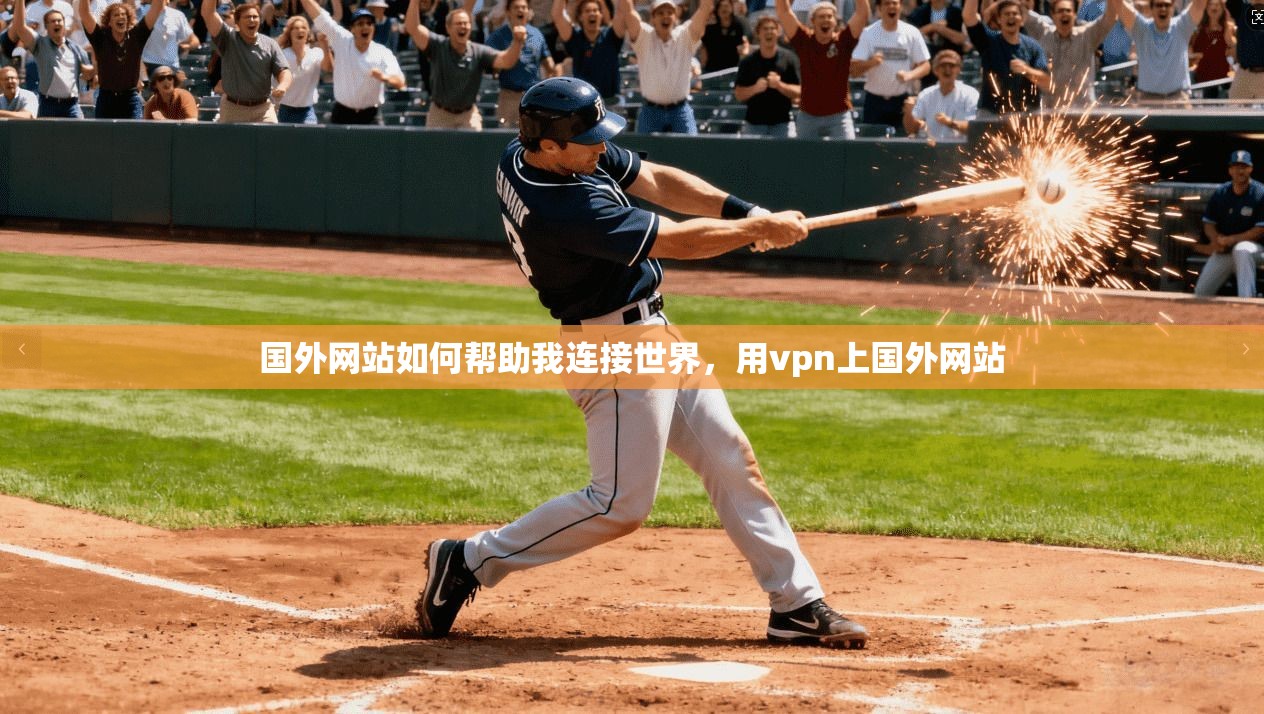 国外网站如何帮助我连接世界，用vpn上国外网站