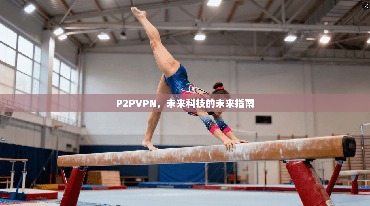 P2PVPN，未来科技的未来指南