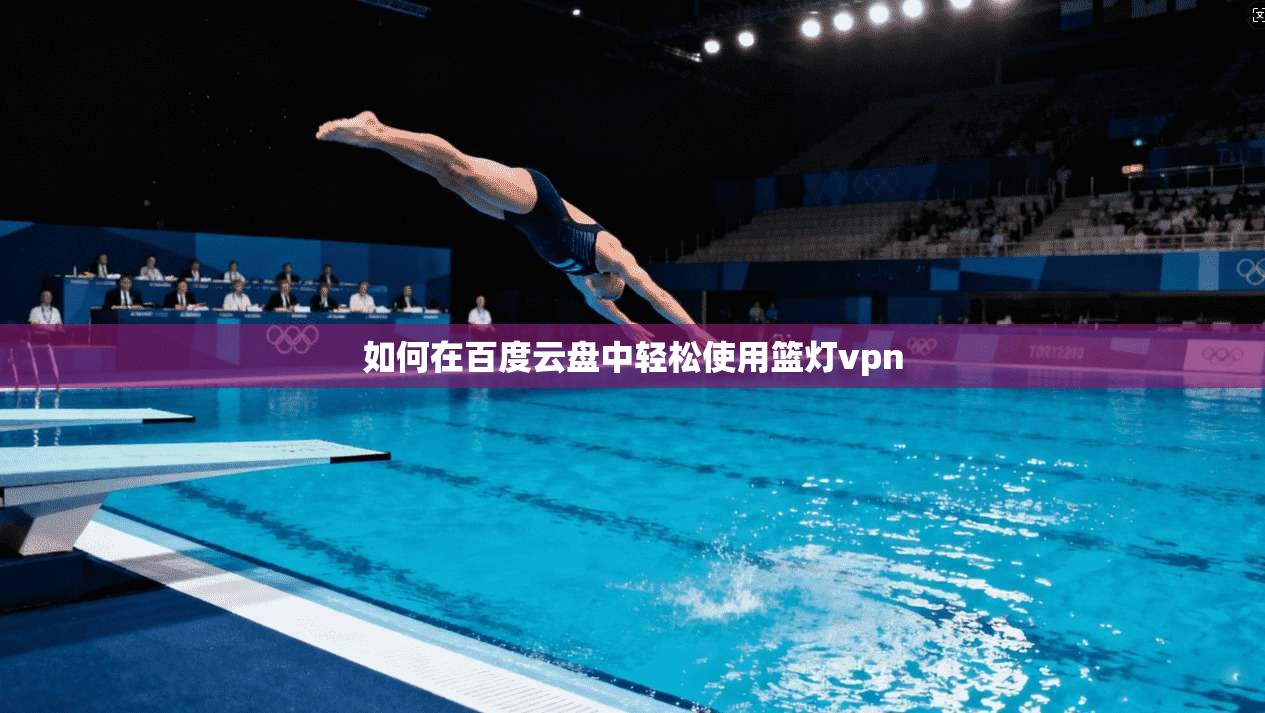 如何在百度云盘中轻松使用篮灯vpn