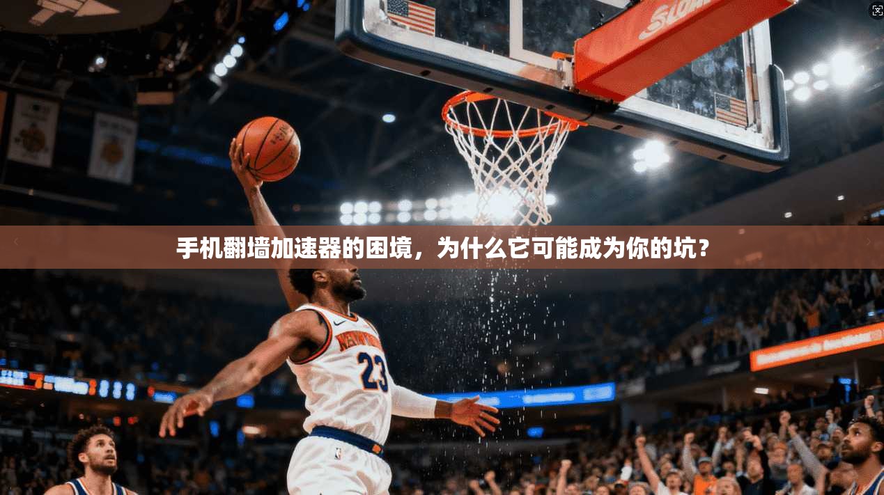 手机翻墙加速器的困境，为什么它可能成为你的坑？  第1张