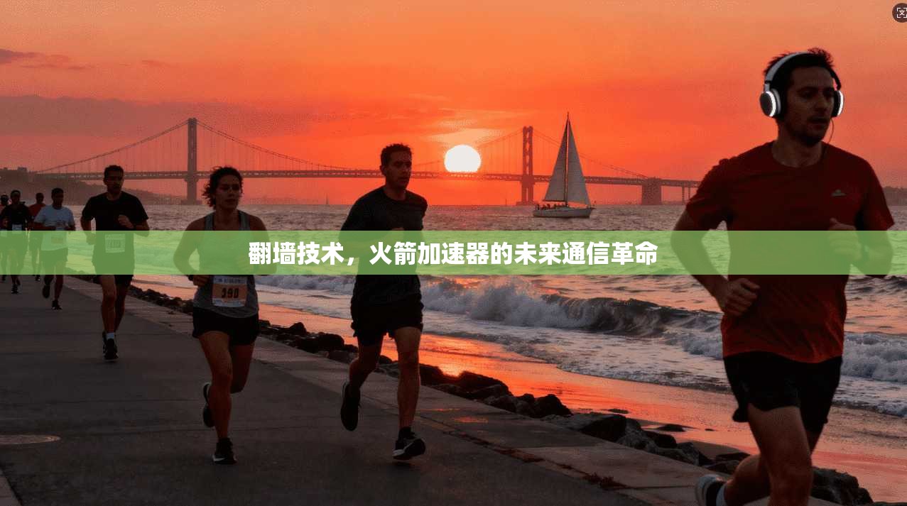 翻墙技术，火箭加速器的未来通信革命