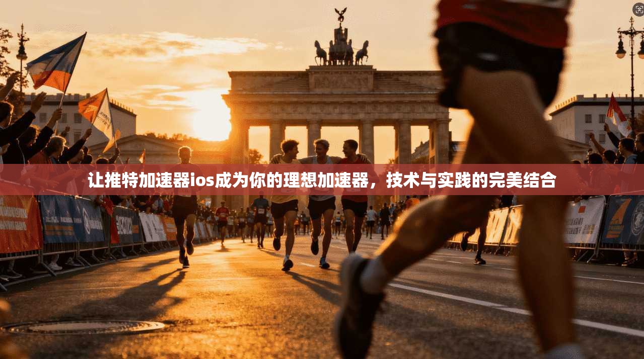 让推特加速器ios成为你的理想加速器，技术与实践的完美结合