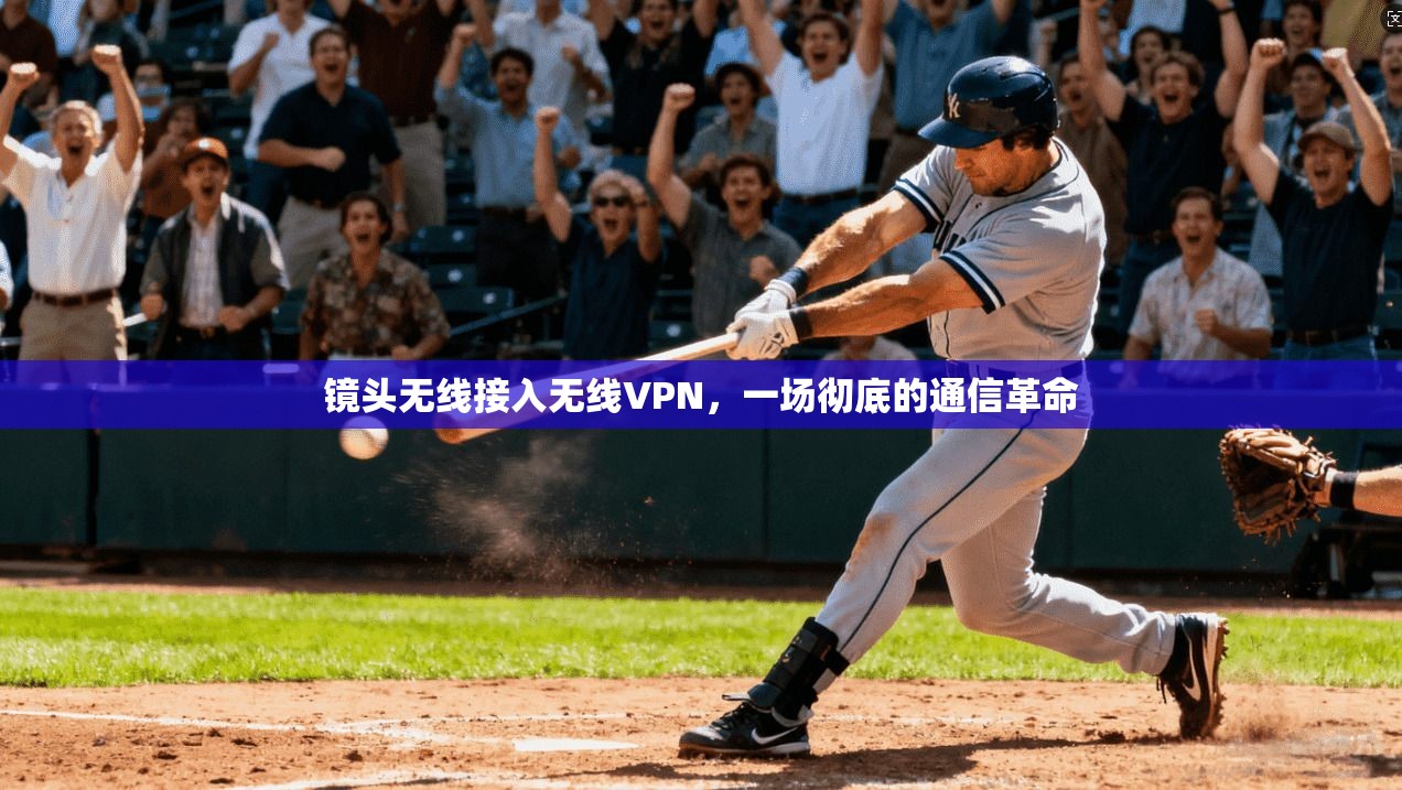 镜头无线接入无线VPN，一场彻底的通信革命