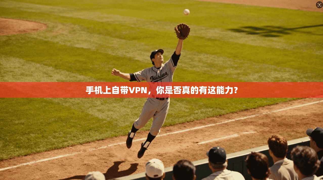 手机上自带VPN，你是否真的有这能力？