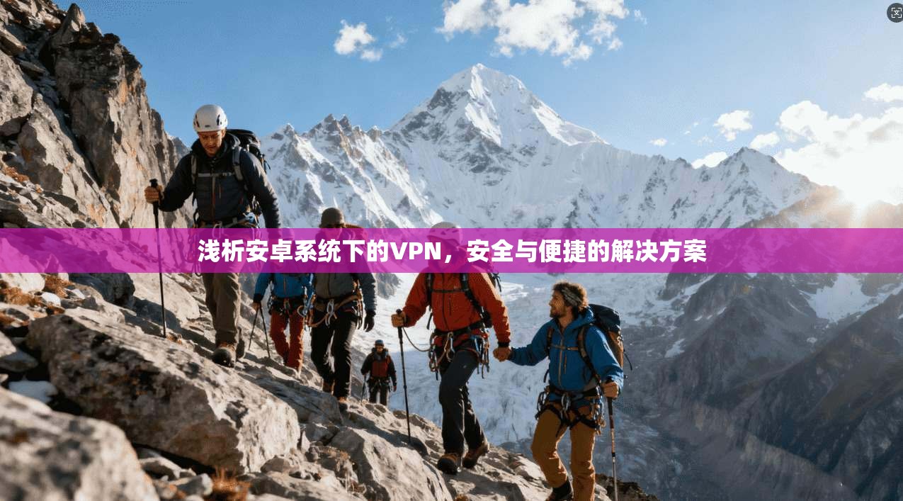 浅析安卓系统下的VPN，安全与便捷的解决方案