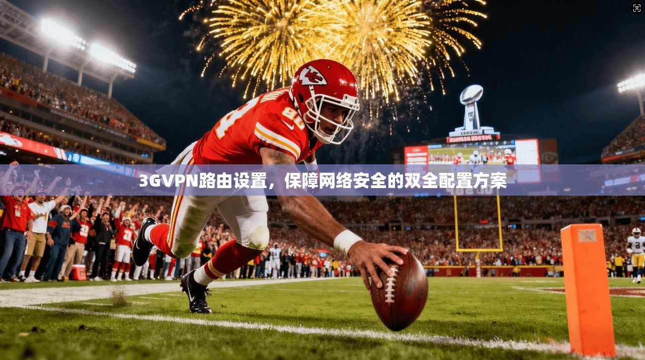 3GVPN路由设置，保障网络安全的双全配置方案