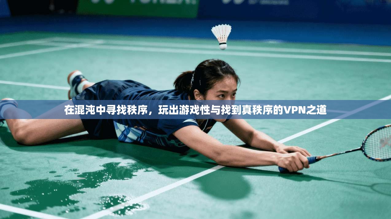 在混沌中寻找秩序，玩出游戏性与找到真秩序的VPN之道